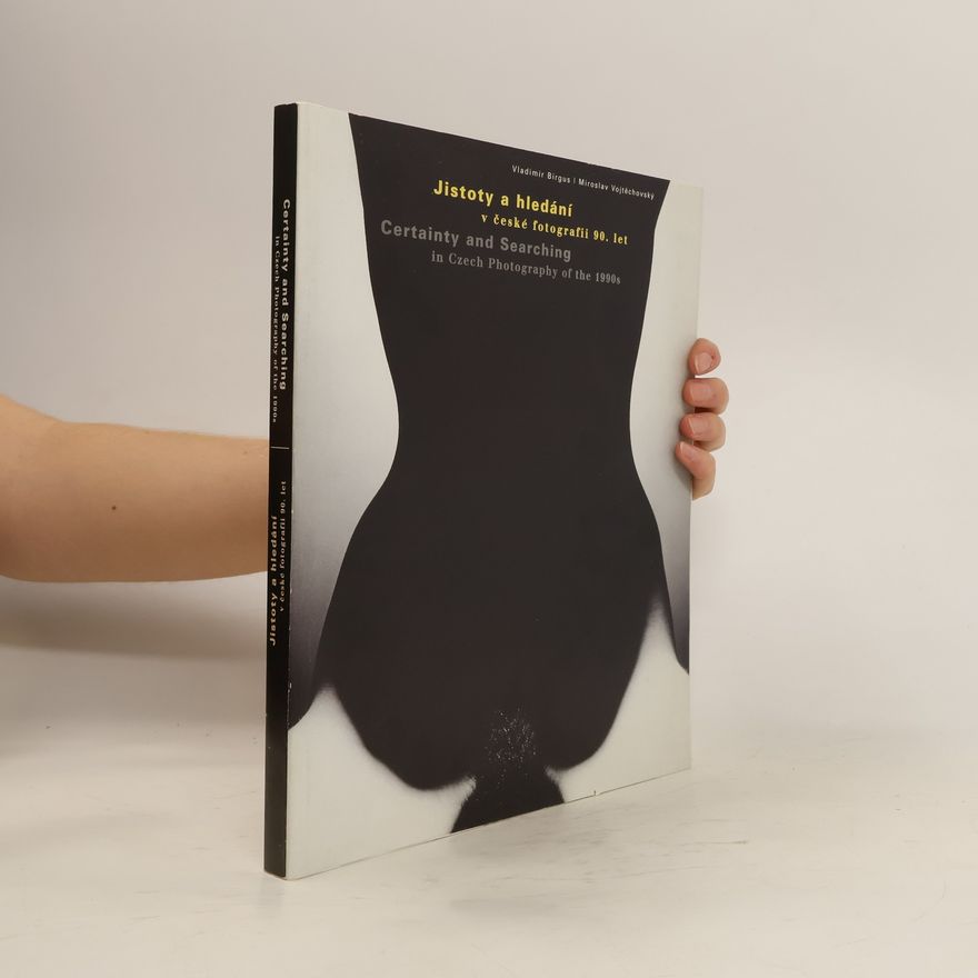 Vladimír Birgus Jistoty a hledání v české fotografii 90.let Certainty and searching in czech photography of the 1990s
