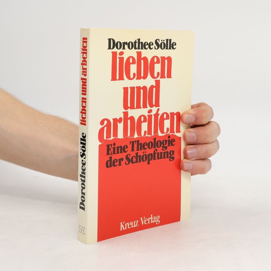 Dorothee Sölle Lieben und Arbeiten: Eine Theologie der Schöpfung