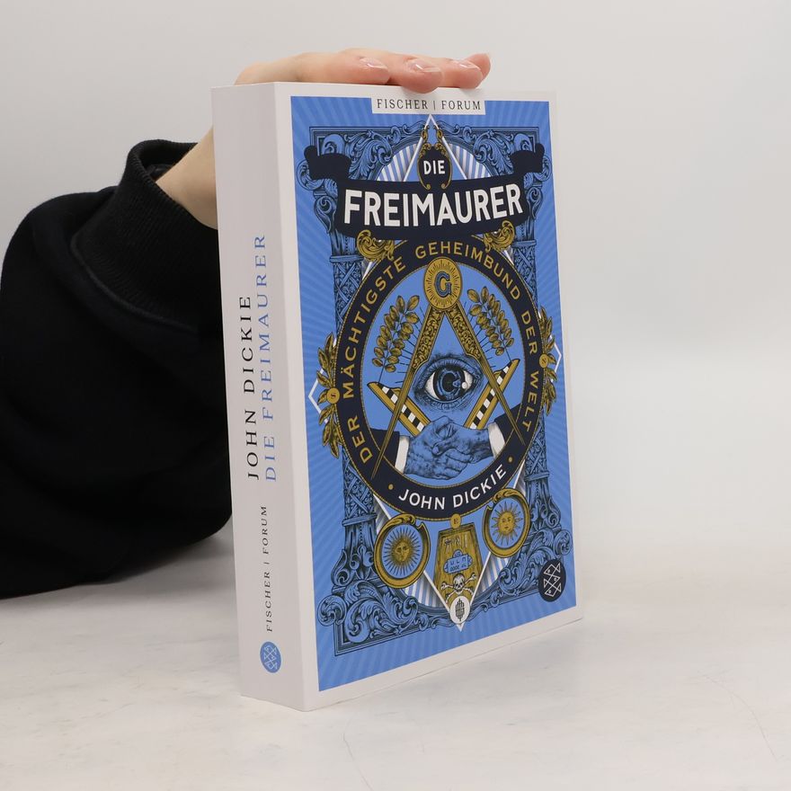 John Dickie Die Freimaurer – Der mächtigste Geheimbund der Welt