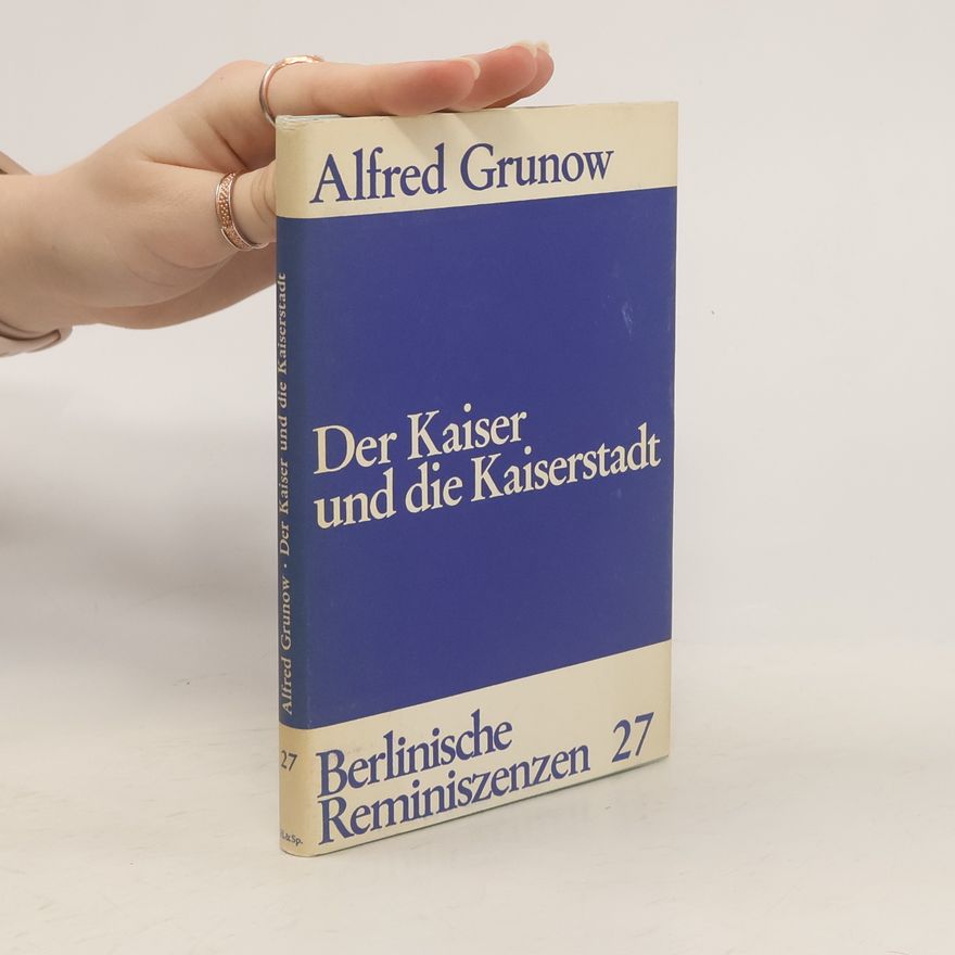 Alfred Grunow Der Kaiser und die Kaiserstadt