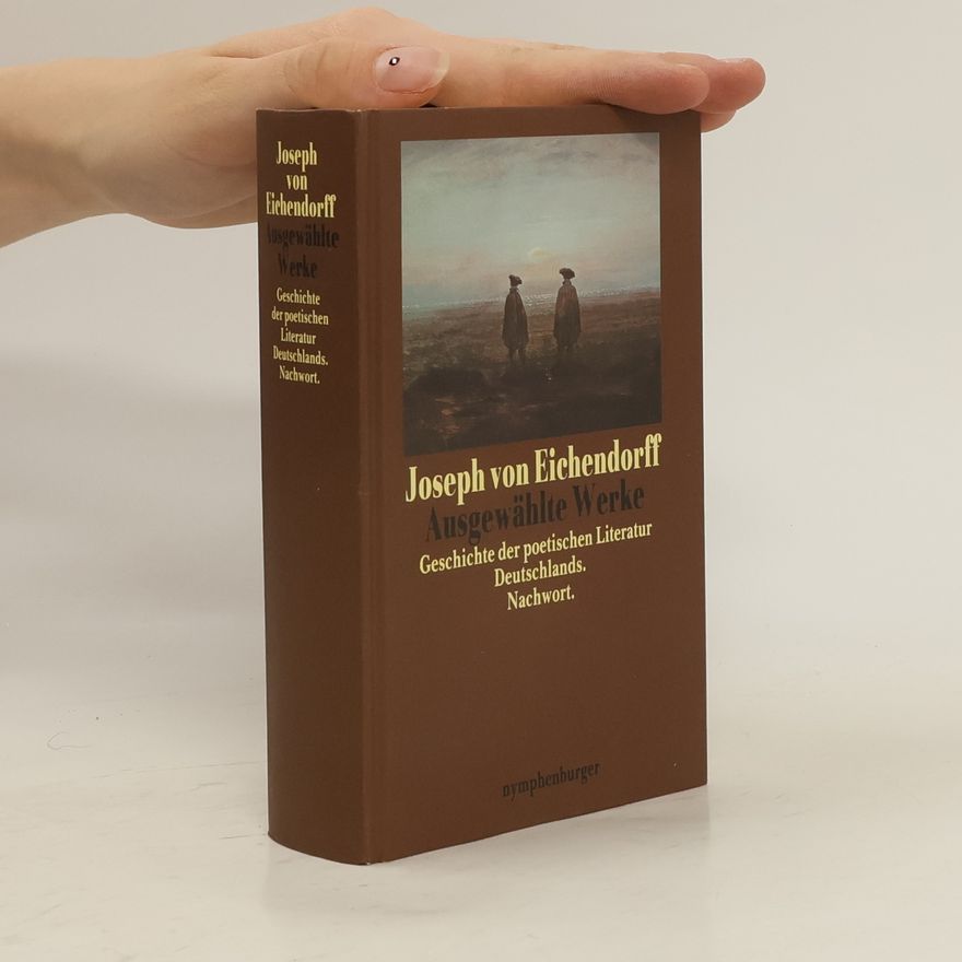 Joseph von Eichendorff Ausgewählte Werke. Geschichte der poetischen Literatur Deutschlands. Nachwort