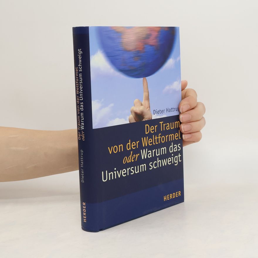 Dieter Hattrup Der Traum von der Weltformel oder warum das Universum schweigt