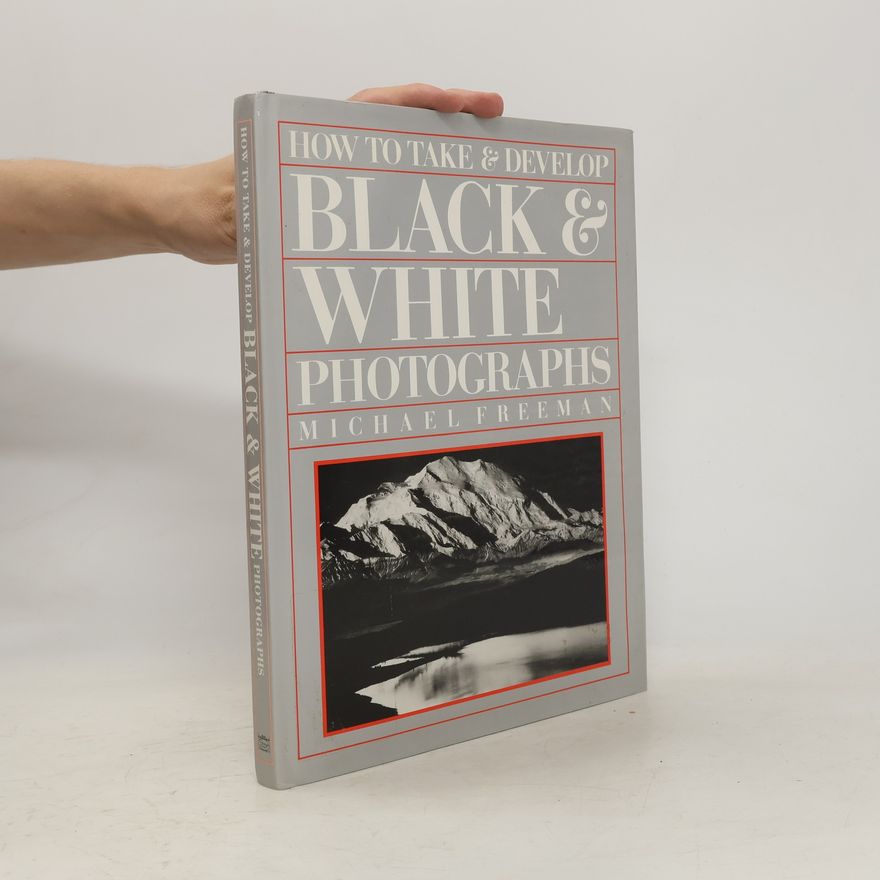 Michael Freeman How to Take & Develop Black & White Photographs