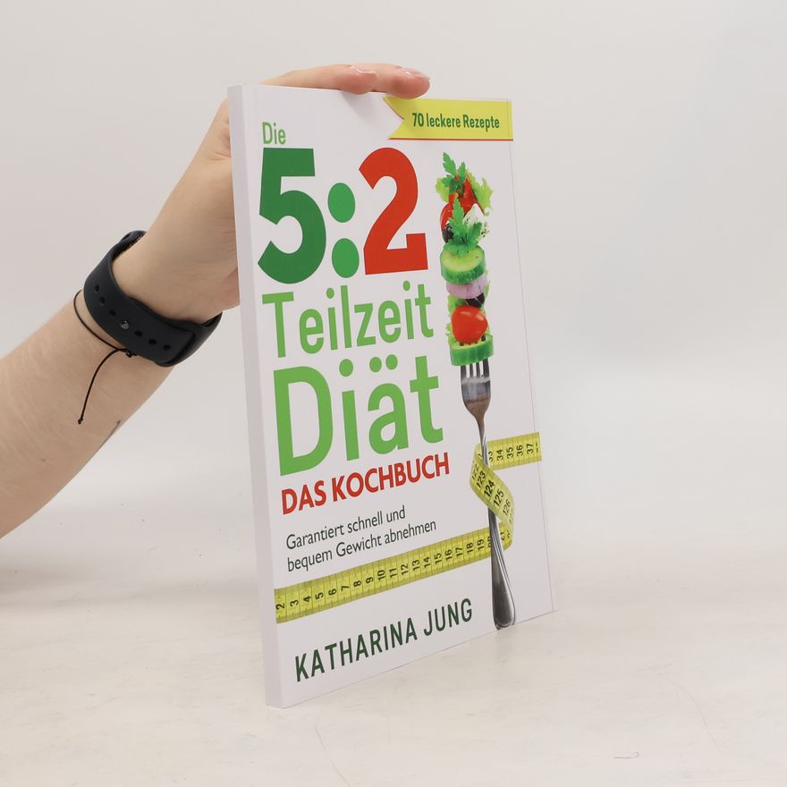 Katharina Jung Die 5:2 Teilzeit Diät. Das Kochbuch
