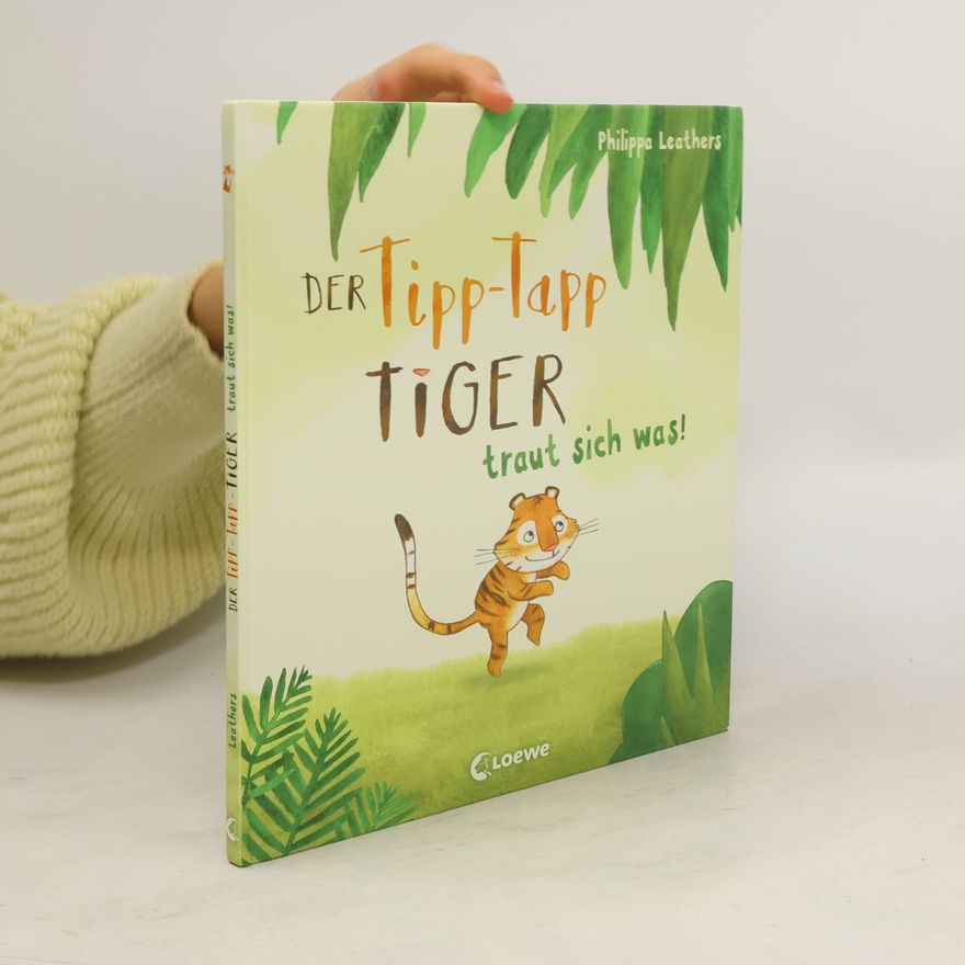 Philippa Leathers Der Tipp-Tapp-Tiger traut sich was!
