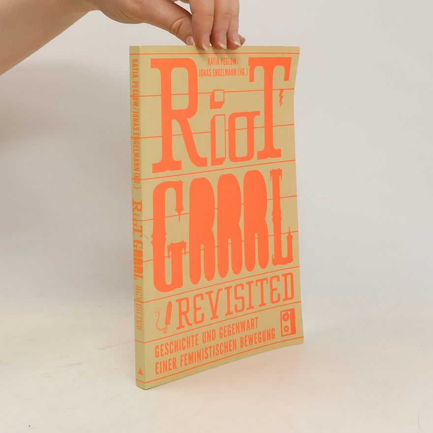 Jonas Engelmann Riot Grrrl Revisited!. Geschichte und Gegenwart einer feministischen Bewegung