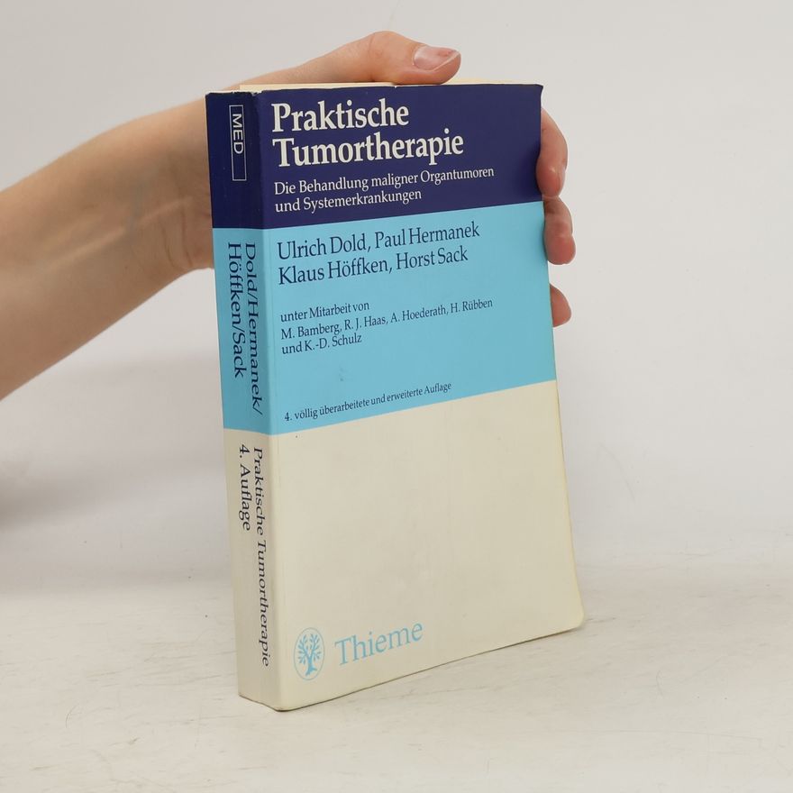 Ulrich Dold Praktische Tumortherapie. Die Behandlung maligner Organtumoren und Systemerkrankungen