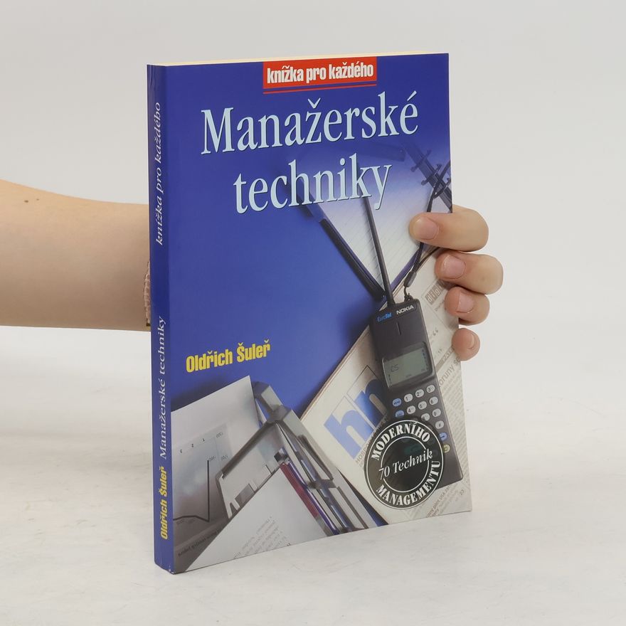 Oldřich Šuleř Manažerské techniky : prognózování, strategická analýza, strategické plánování, řízení podle cílů, delegování, efektivní : porada, krizový management, organizační změna, time management