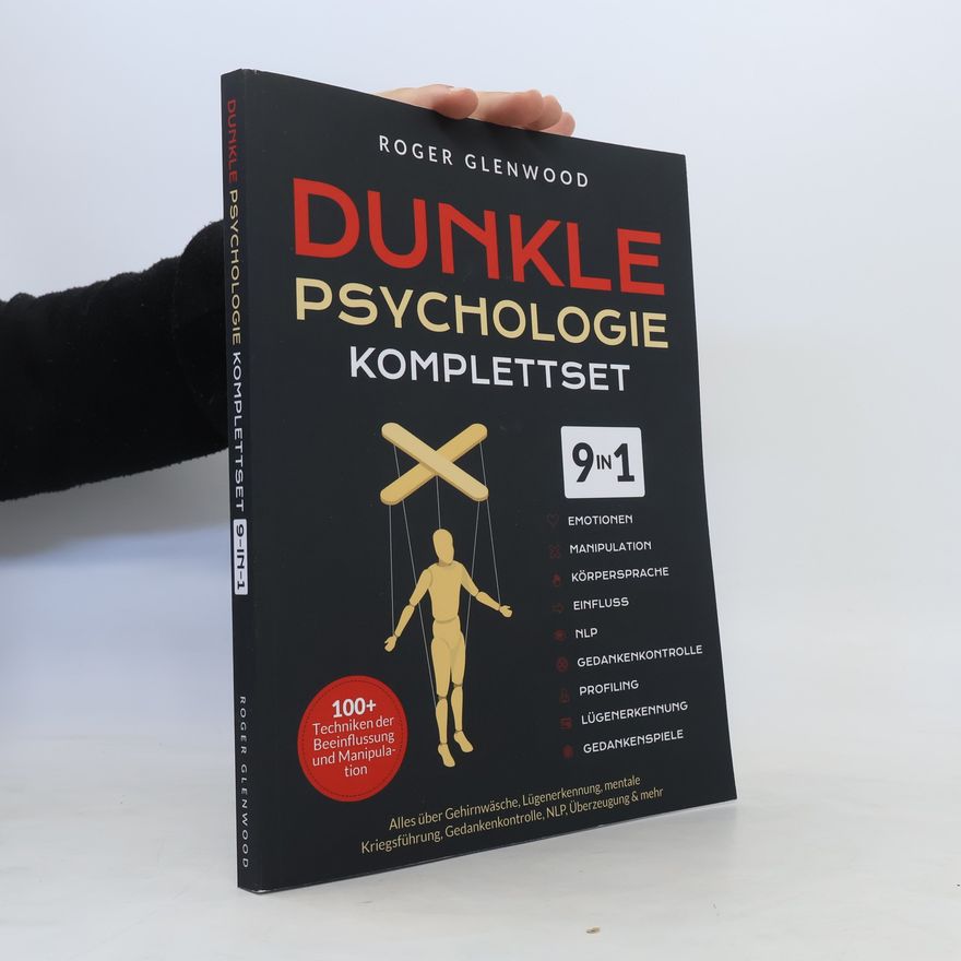Roger Glenwood Dunkle Psychologie Komplettset [9-in-1]: 100+ Techniken der Beeinflussung und Manipulation. Alles über Gehirnwäsche, Lügenerkennung, mentale Kriegsführung, Gedankenkontrolle, NLP, Überzeugung & mehr