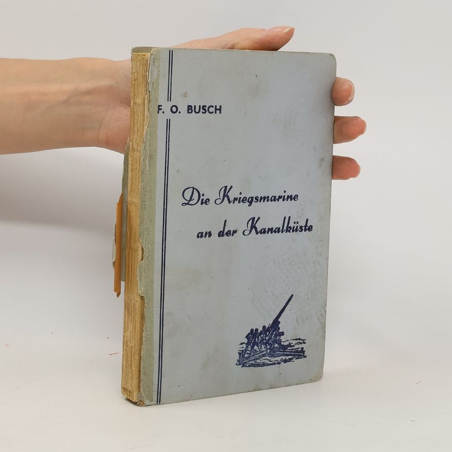 Fritz Otto Busch Die Kriegsmarine an der Kanalküste