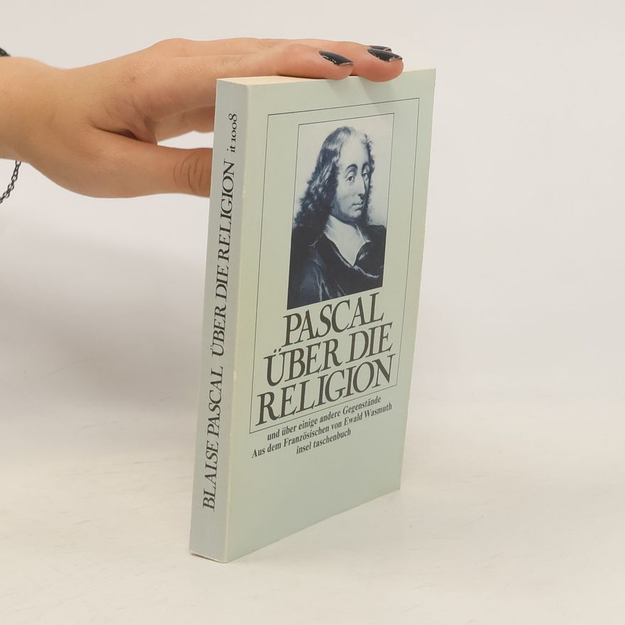 Blaise Pascal Über die Religion und über einige andere Gegenstände