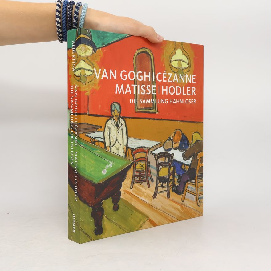 Matthias Frehner Van Gogh, Cézanne, Matisse, Hodler - die Sammlung Hahnloser