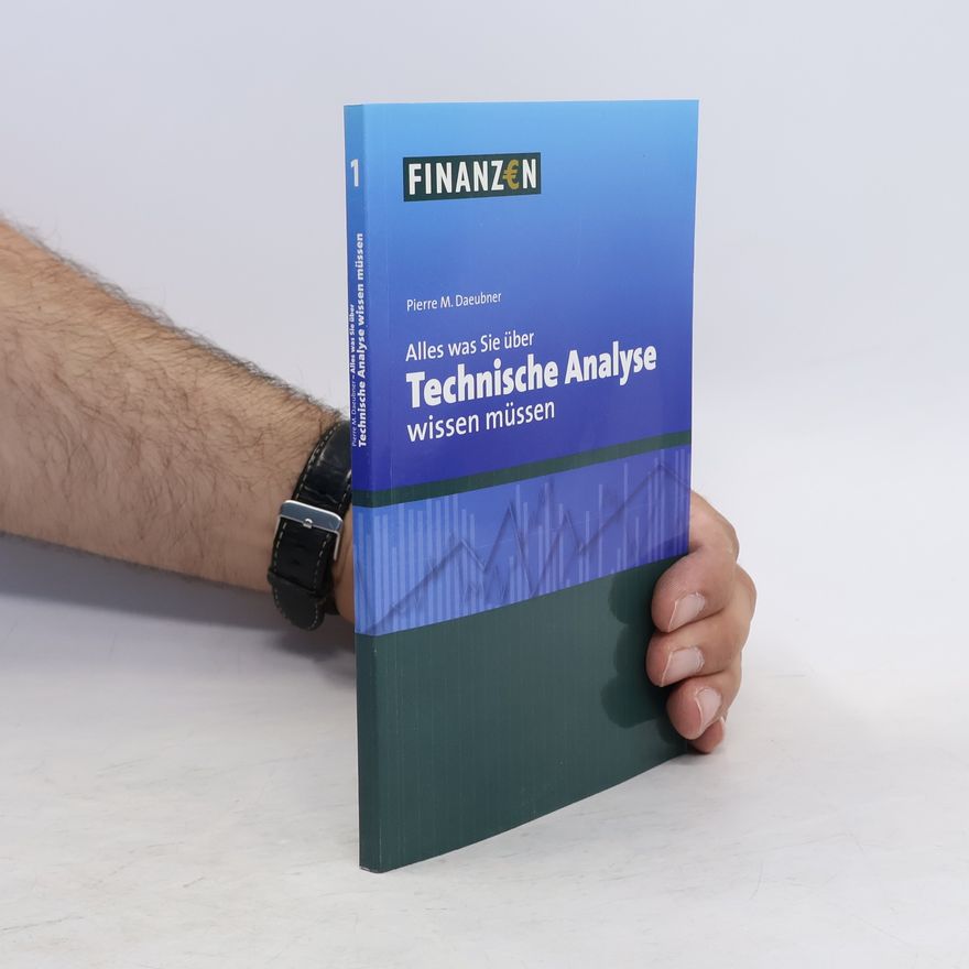 Pierre M. Daeubner Alles was Sie über Technische Analyse wissen müssen