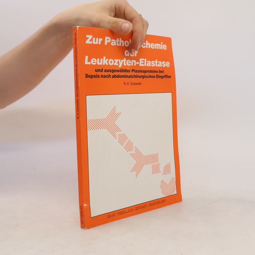 Karl H. Duswald Zur Pathobiochemie der Leukozyten-Elastase und ausgewählter Plasmaproteine bei Sepsis nach abdominalchirurgischen Eingriffen