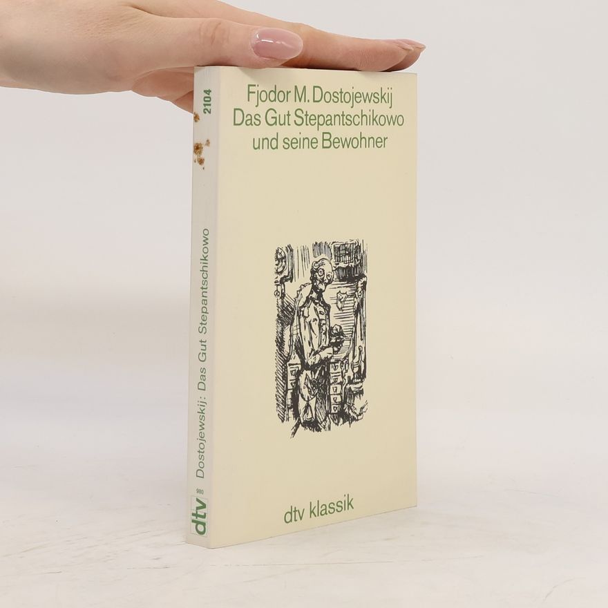 Fjodor Michajlovič Dostojevskij Das Gut Stepantschikowo und seine Bewohner