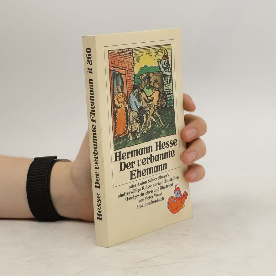 Hermann Hesse Der verbannte Ehemann oder Anton Schievelbeyn's ohnfreywillige Reisse nachher Ost-Indien. Handgeschrieben und illustriert. Mit einem erstmals veröffentlichten Opernlibretto von Hermann Hesse