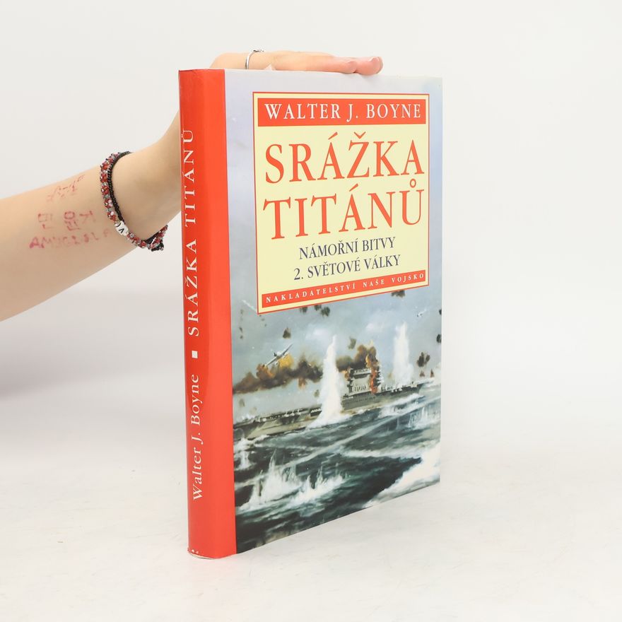 Walter J. Boyne Srážka Titánů. Námořní bitvy 2. světové války