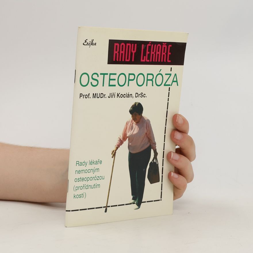 Jiří Kocián Osteoporóza: rady lékaře nemocným osteoporózou (prořídnutím kostí)