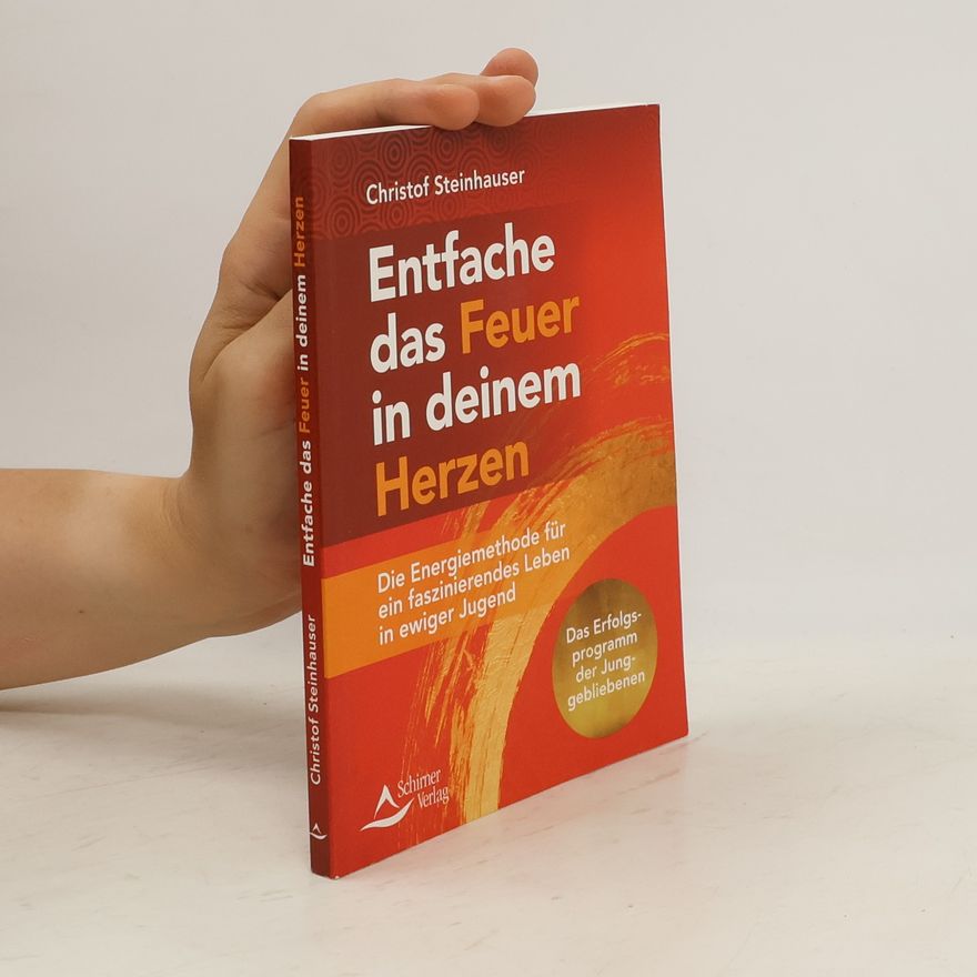Christof Steinhauser Entfache das Feuer in deinem Herzen