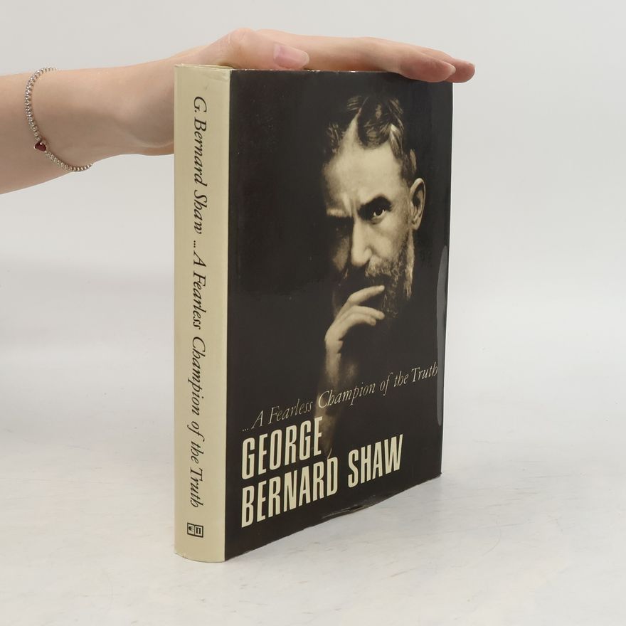 George Bernard Shaw ...A Fearless Champion of the Truth
