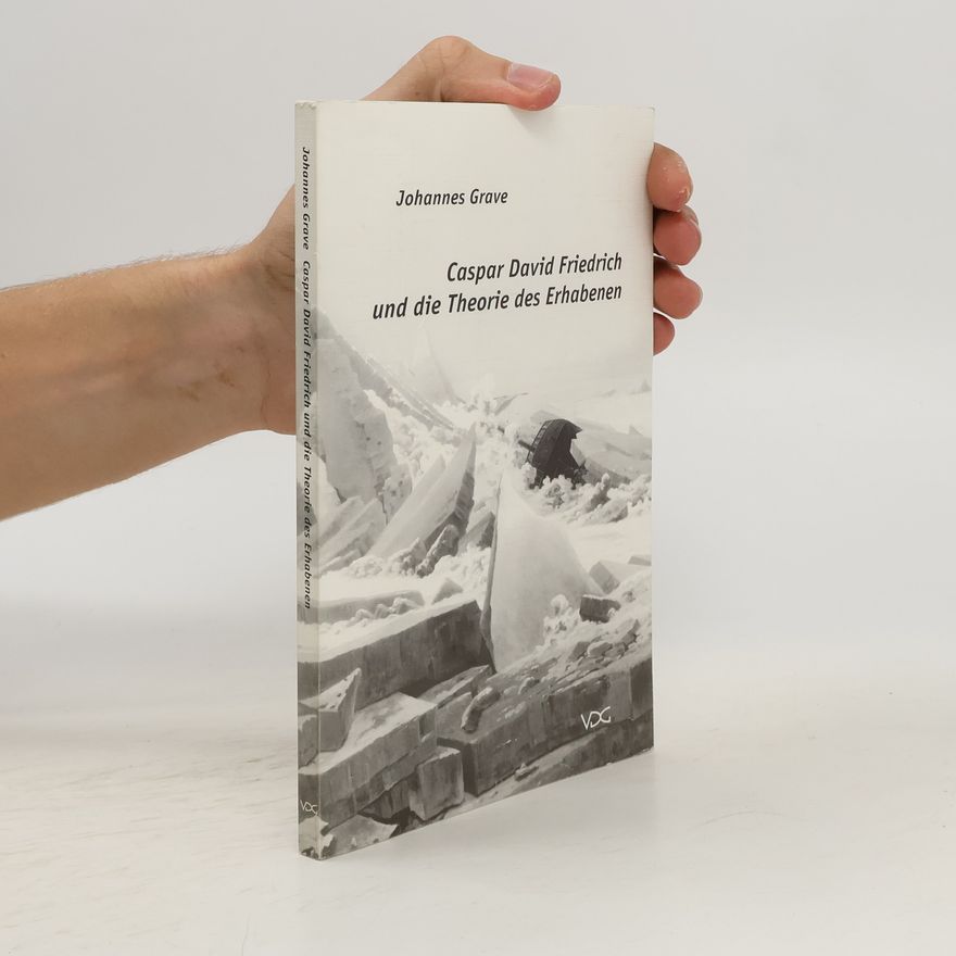Johannes Grave Caspar David Friedrich und die Theorie des Erhabenen