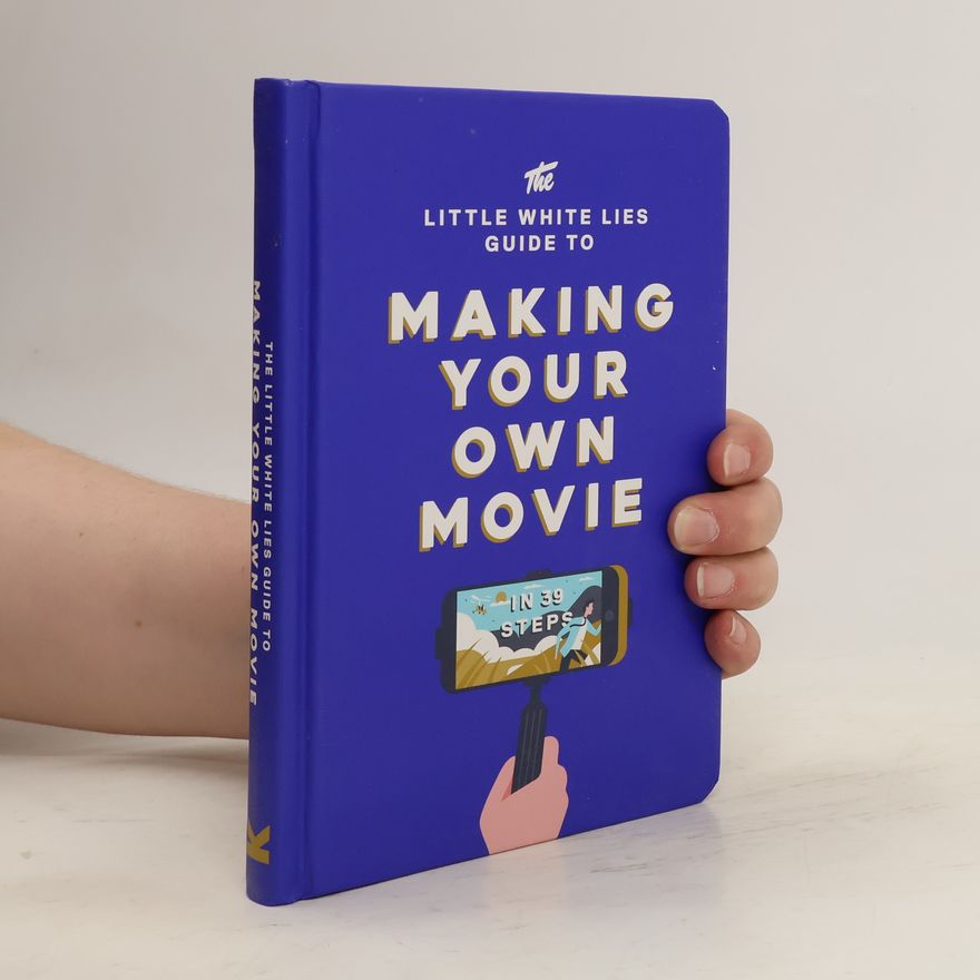 Matt Thrift The little white lies guide to making your own movie. In 39 steps