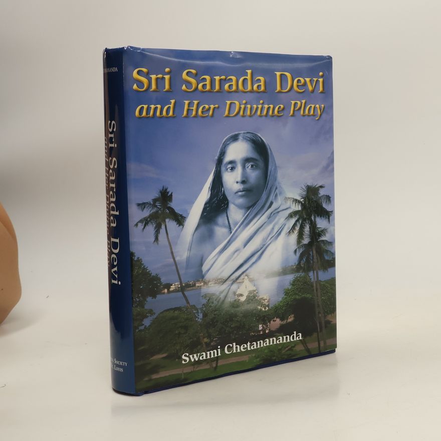 Swami Chetanananda Sri Sarada Devi and Her Divine Play