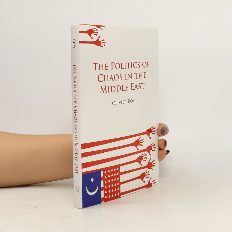 Olivier Roy The Politics of Chaos in the Middle East
