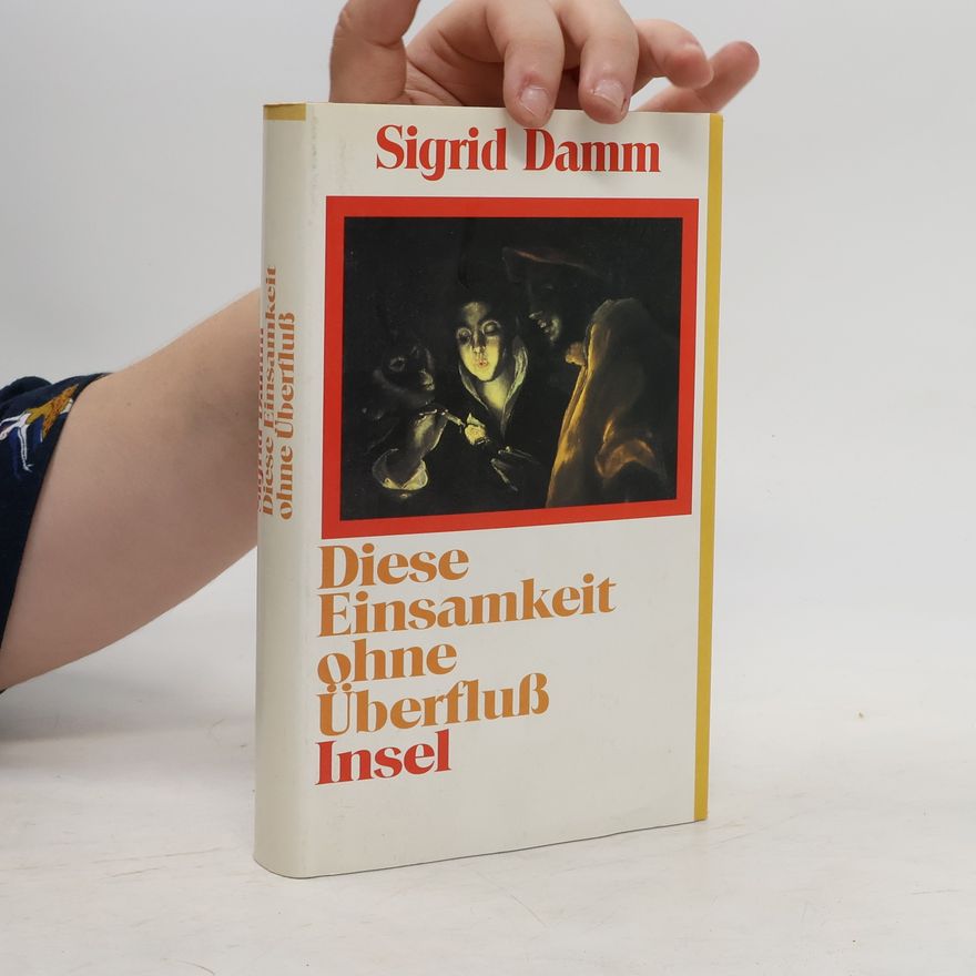 Sigrid Damm Diese Einsamkeit ohne Überfluss