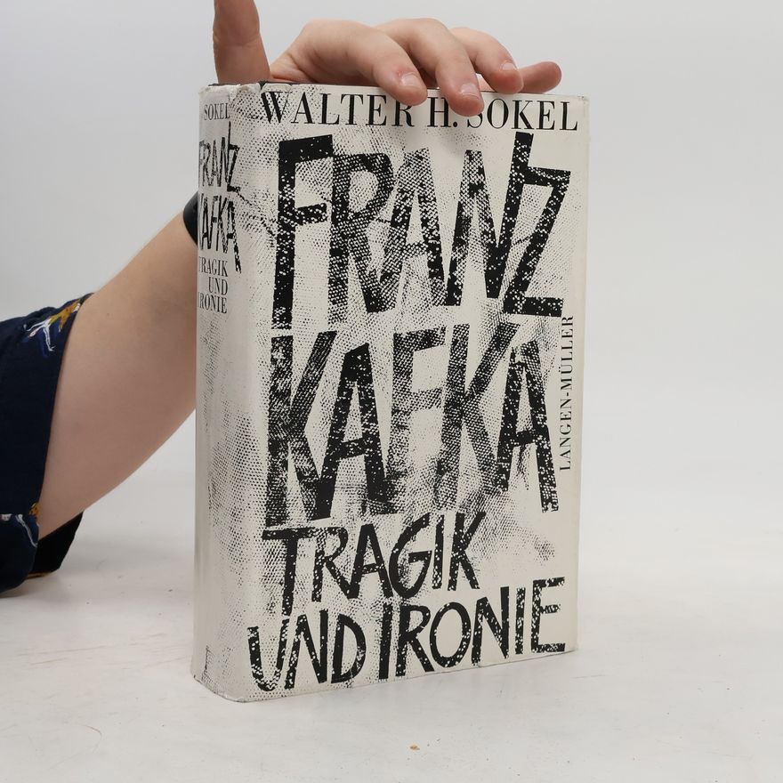 Walter Herbert Sokel Franz Kafka - Tragik und Ironie: zur Struktur seiner Kunst