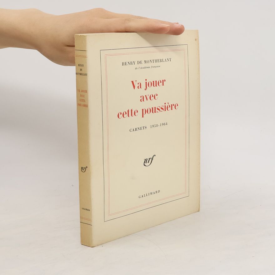 Henry de Montherlant Va jouer avec cette poussiere: Carnets 1958-1964