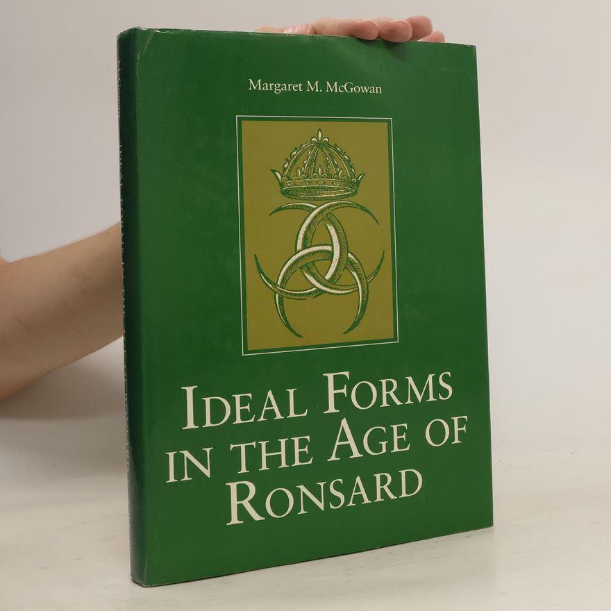 Margaret M. McGowan Ideal Forms in the Age of Ronsard
