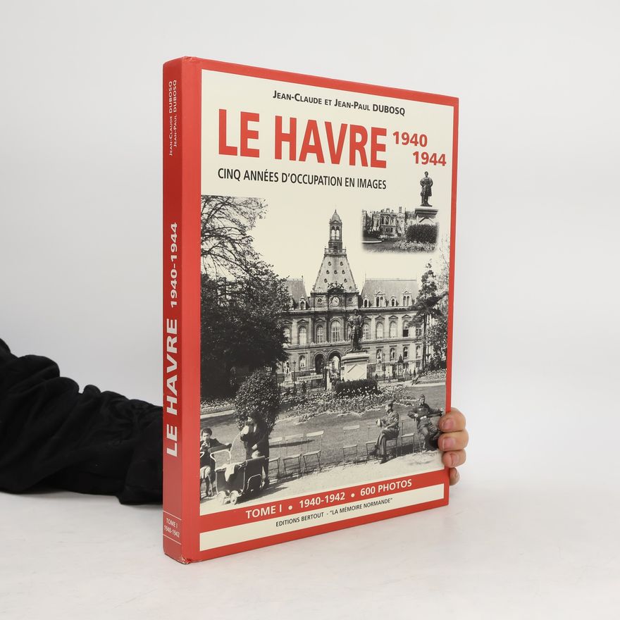 Jean  Paul Dubosq  Le Havre 1940-1944. Tome 1: 1940-1942