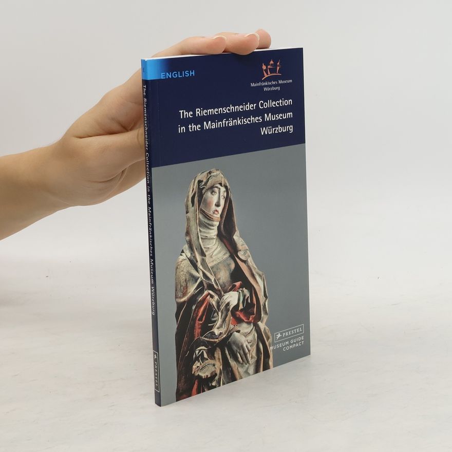 Claudia Lichte The Riemenschneider Collection in the Mainfränkisches Museum Würzburg