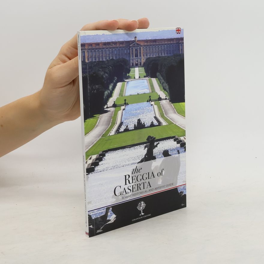 Rosaria Rizzo The Reggia of Caserta. A Brief Historical and Artistic Guide