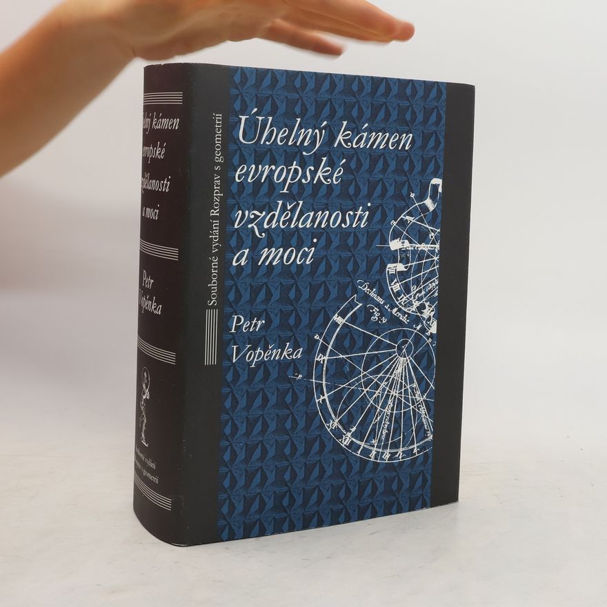 Petr Vopěnka Úhelný kámen evropské vzdělanosti a moci. Souborné vydání Rozprav s geometrií.