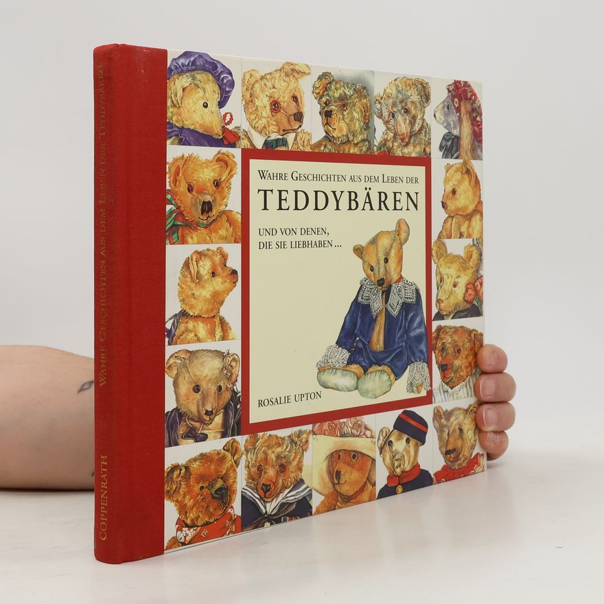 Rosalie Upton Wahre Geschichten aus dem Leben der Teddybären und von denen, die sie liebhaben ...