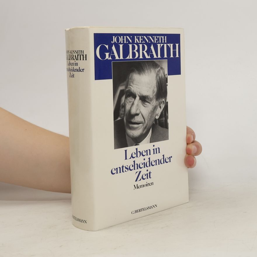 John Kenneth Galbraith Leben in entscheidender Zeit