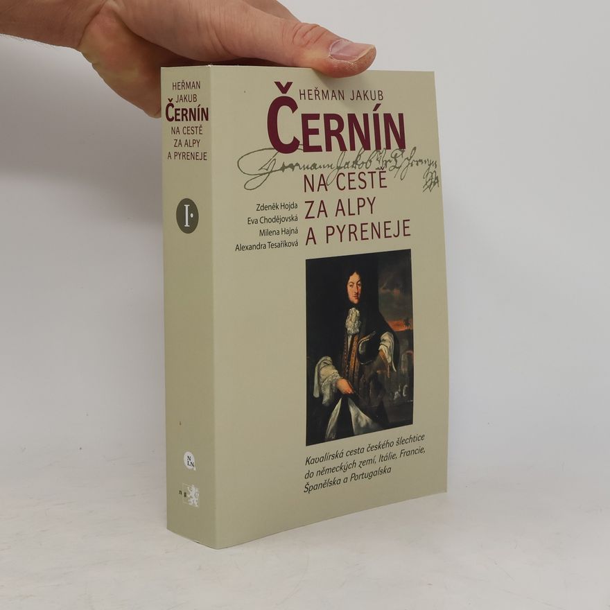 Zdeněk Hojda Heřman Jakub Černín na cestě za Alpy a Pyreneje I. Kavalírská cesta českého šlechtice do německých zemí, Itálie, Francie...