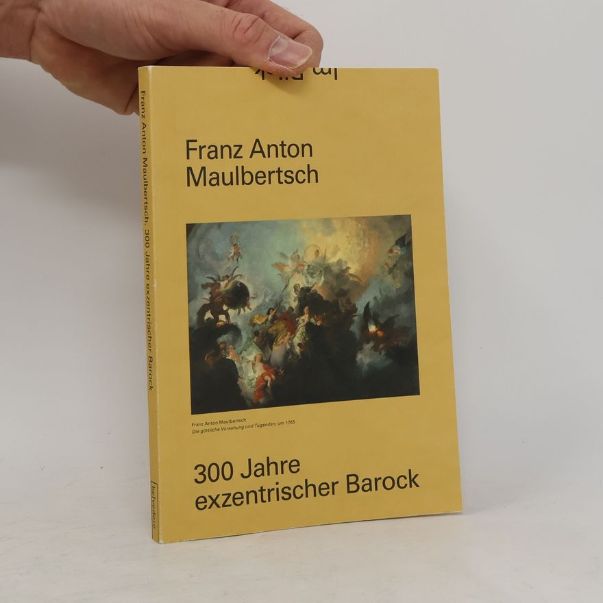 Franz Anton Maulbertsch Franz Anton Maulbertsch. 300 Jahre exzentrischer Barock