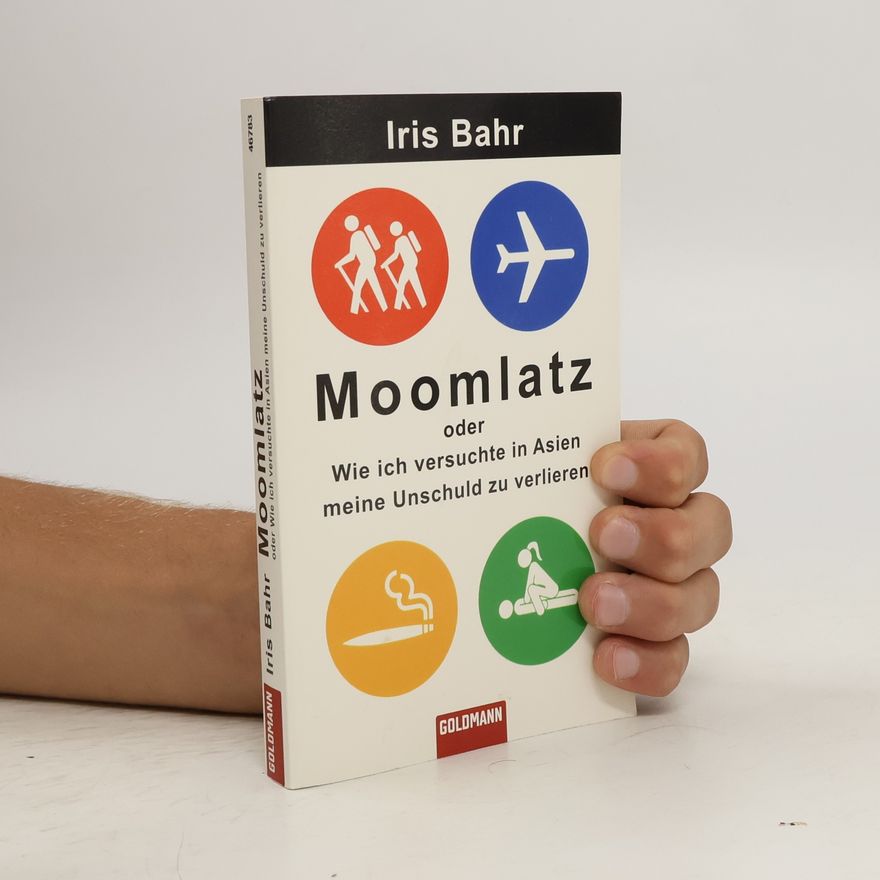 Iris Bahr Moomlatz oder wie ich versuchte in Asien meine Unschuld zu verlieren