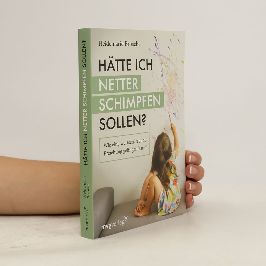 Heidemarie Brosche Hätte ich netter schimpfen sollen?. Wie eine wertschätzende Erziehung gelingen kann