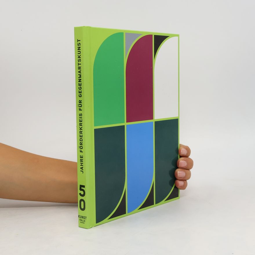 kolektiv Für die Kunst heute. 50 Jahre Förderkreis für Gegenwartskunst
