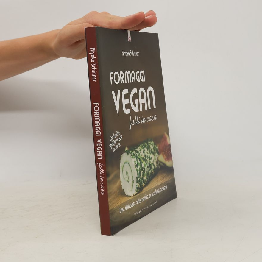 Miyoko Schinner Formaggi vegan fatti in casa. Una deliziosa alternativa ai progetti cesarei con facili e squisite ricette fai da te