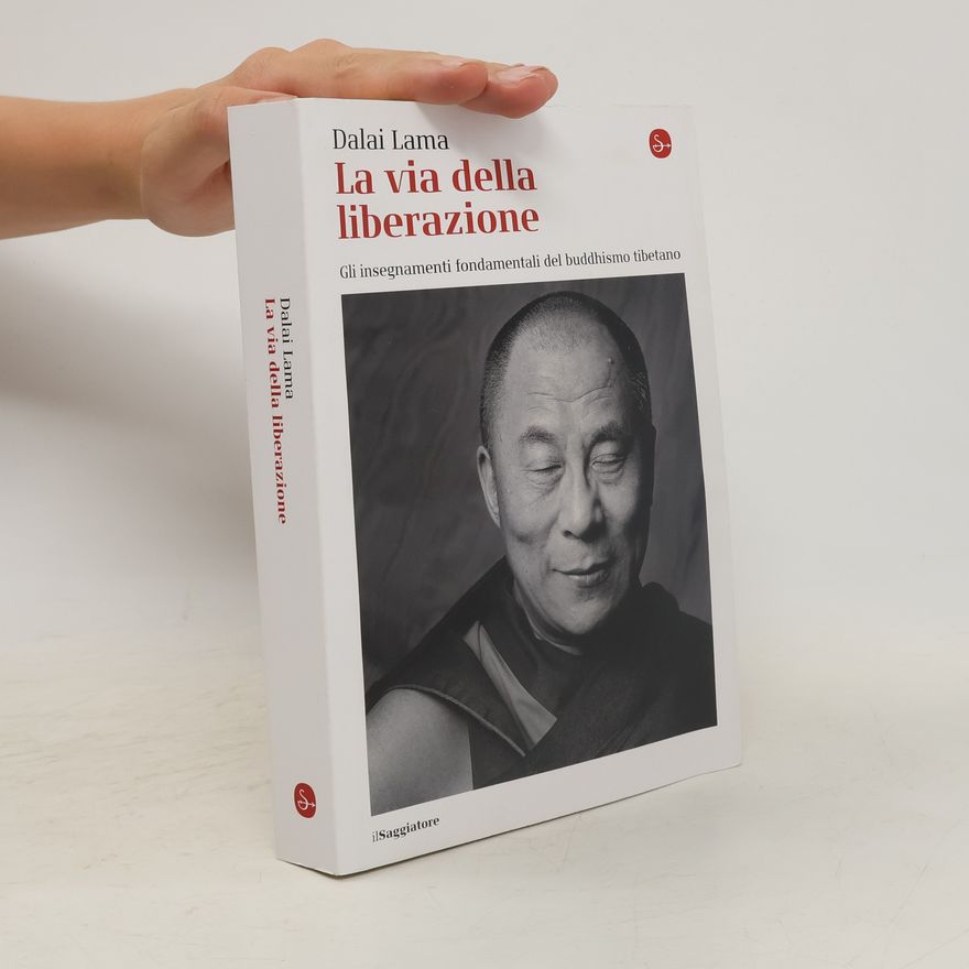 Jeho svatost Dalajlama XIV. La via della liberazione. Gli insegnamenti fondamentali del buddhismo tibetano