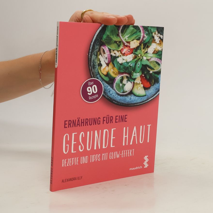 Alexandra Illy Ernährung für eine gesunde Haut. Rezepte und Tipps mit Glow-Effekt