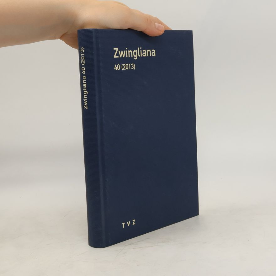 kolektiv Zwingliana 40 Beiträge zur Geschichte Zwinglis, der Reformation und des Protestantismus in der Schweiz