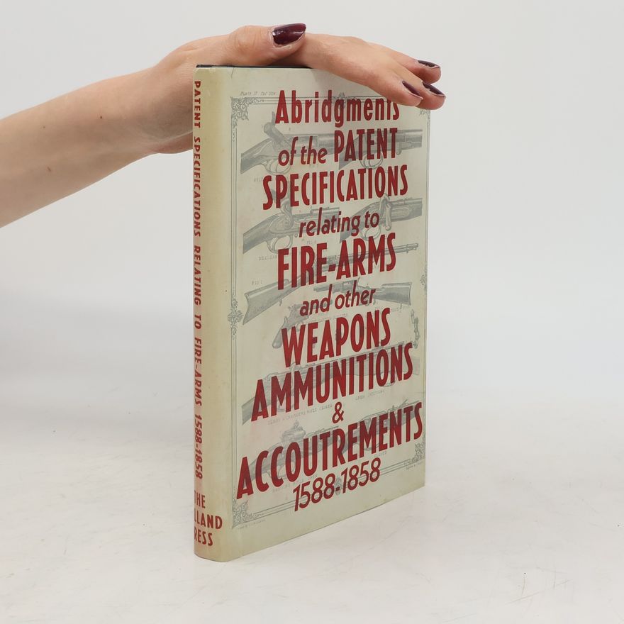 Autorenkollektiv Abridgments of the Specifications Relating to Fire-Arms and Other Weapons, Ammunition, and Accoutrements