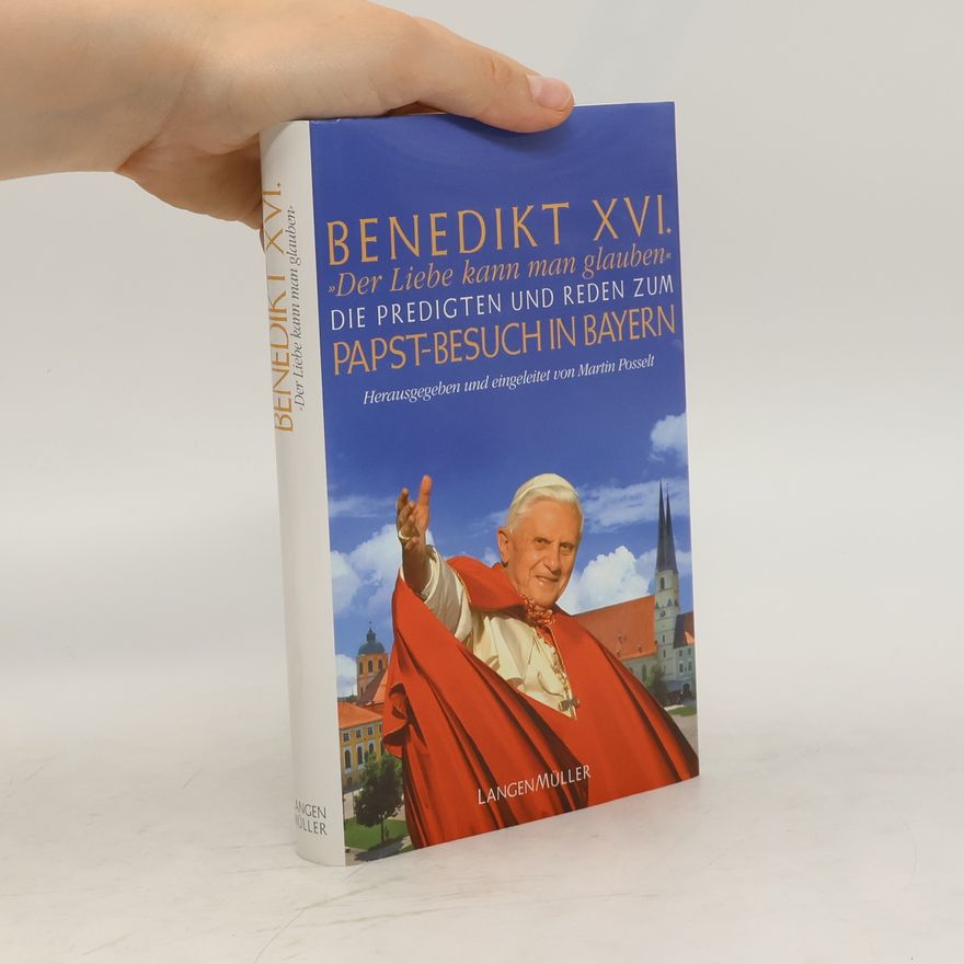 Joseph Ratzinger "Der Liebe kann man glauben". Die Predigten und Reden zum Papst-Besuch in Bayern