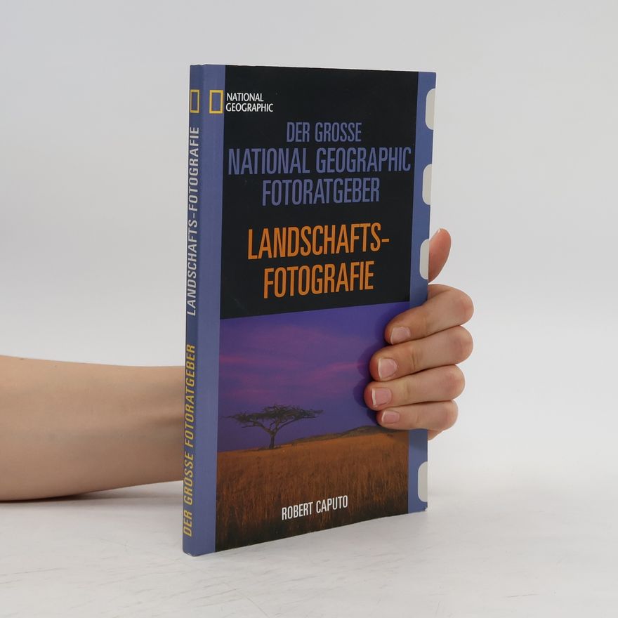 Robert Caputo Der grosse National-geographic-Photoguide Landschaftsaufnahmen